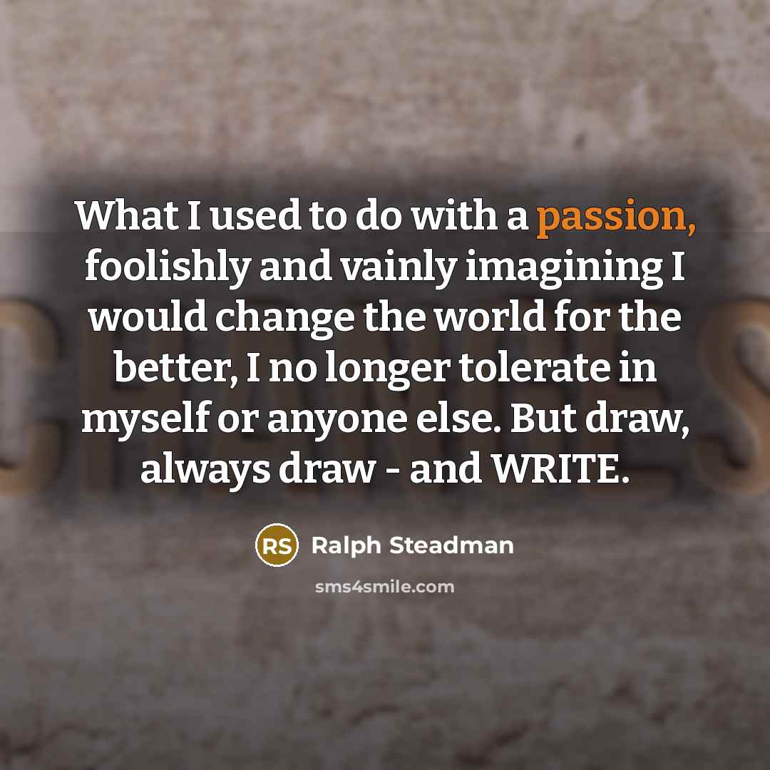 “What I used to do with a passion, foolishly and…” quote by Ralph Steadman