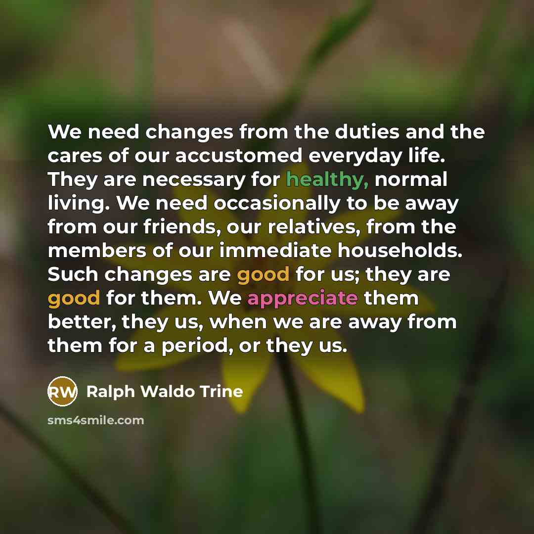 “We need changes from the duties and the cares of…” quote by Ralph Waldo Trine