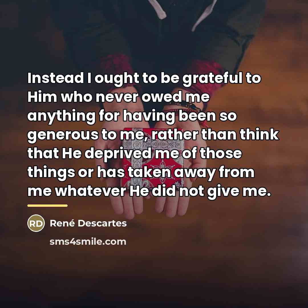 “Instead I ought to be grateful to Him who never…” quote by Rene Descartes