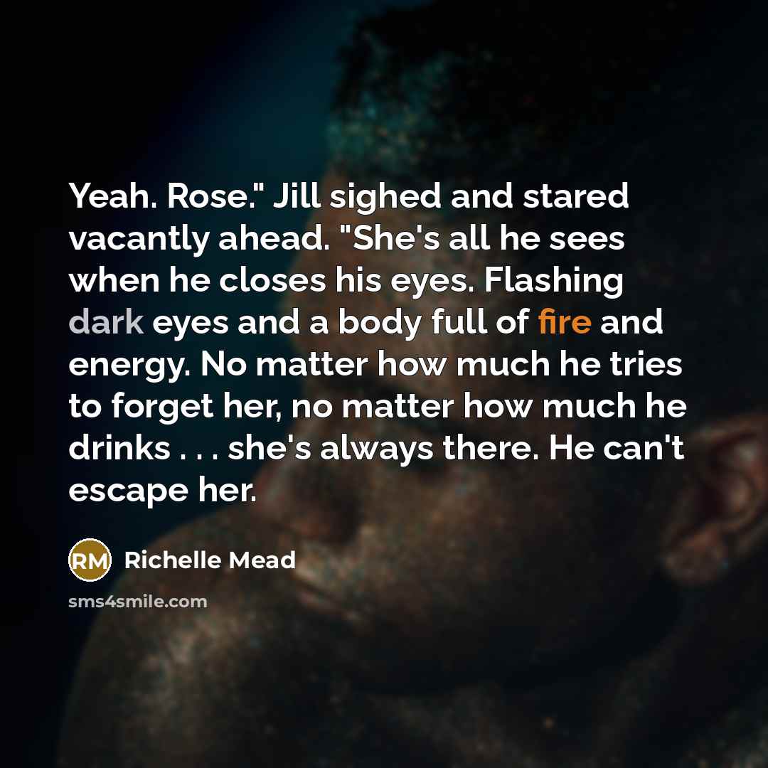 “Yeah. Rose." Jill sighed and stared vacantly ahead. "She's all…” quote by Richelle Mead