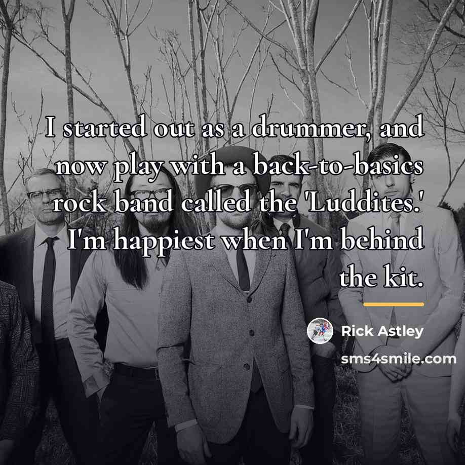“I started out as a drummer, and now play with…” quote by Rick Astley