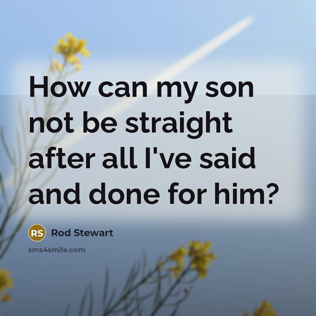 “How can my son not be straight after all I've…” quote by Rod Stewart