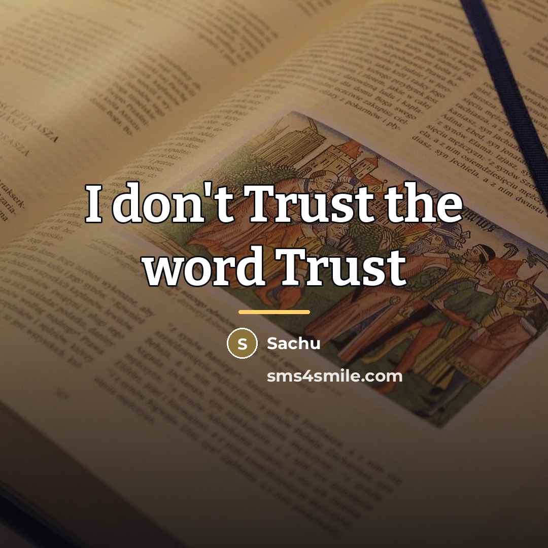“I don't Trust the word Trust…” quote by Sachu
