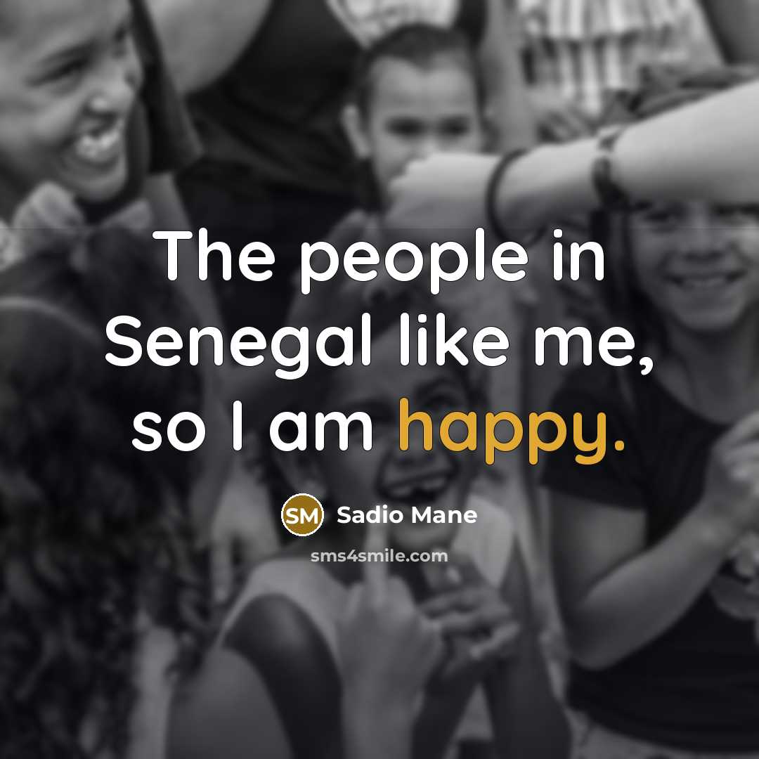“The people in Senegal like me, so I am happy.…” quote by Sadio Mane