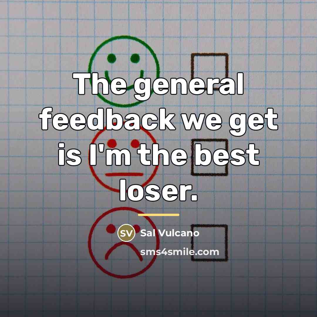 “The general feedback we get is I'm the best loser.…” quote by Sal Vulcano