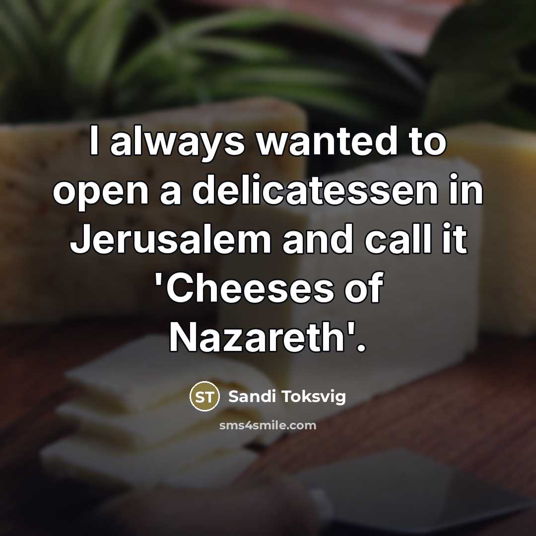 “I always wanted to open a delicatessen in Jerusalem and…” quote by Sandi Toksvig