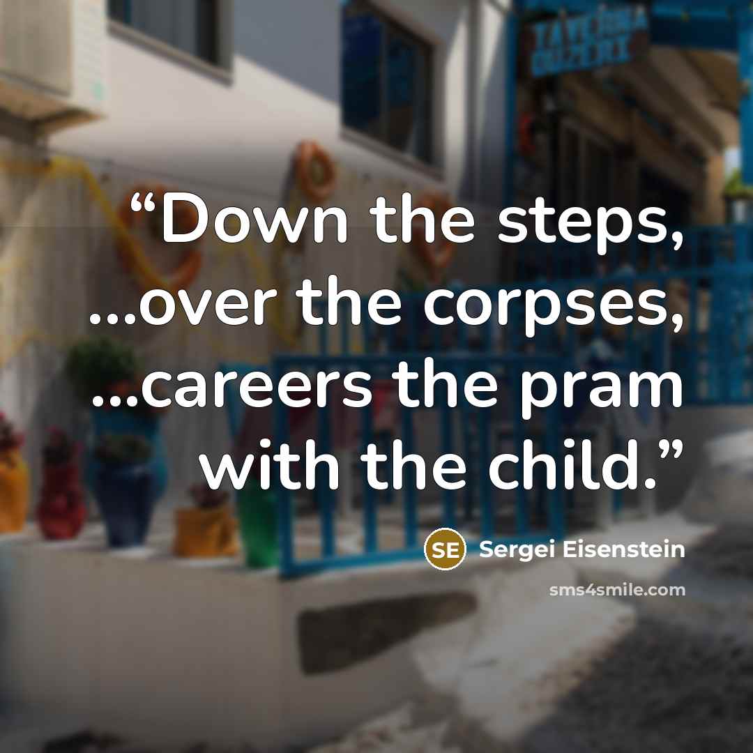 “Down the steps, ...over the corpses, ...careers the pram with the child.” quote by Sergei Eisenstein