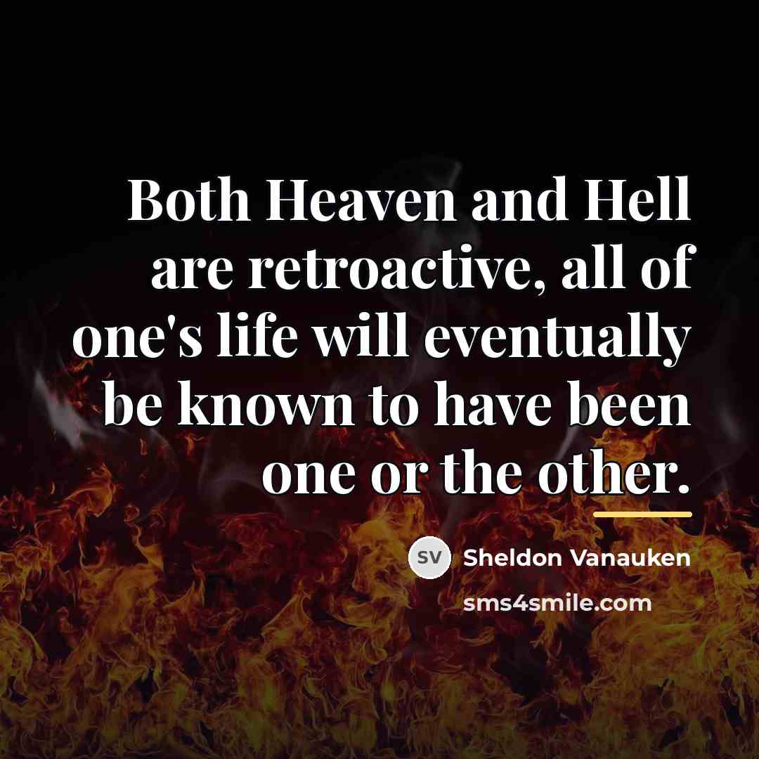 “Both Heaven and Hell are retroactive, all of one's life…” quote by Sheldon Vanauken