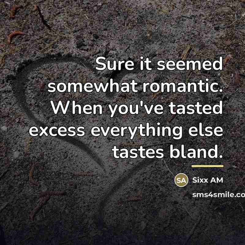 “Sure it seemed somewhat romantic. When you've tasted excess everything…” quote by Sixx AM