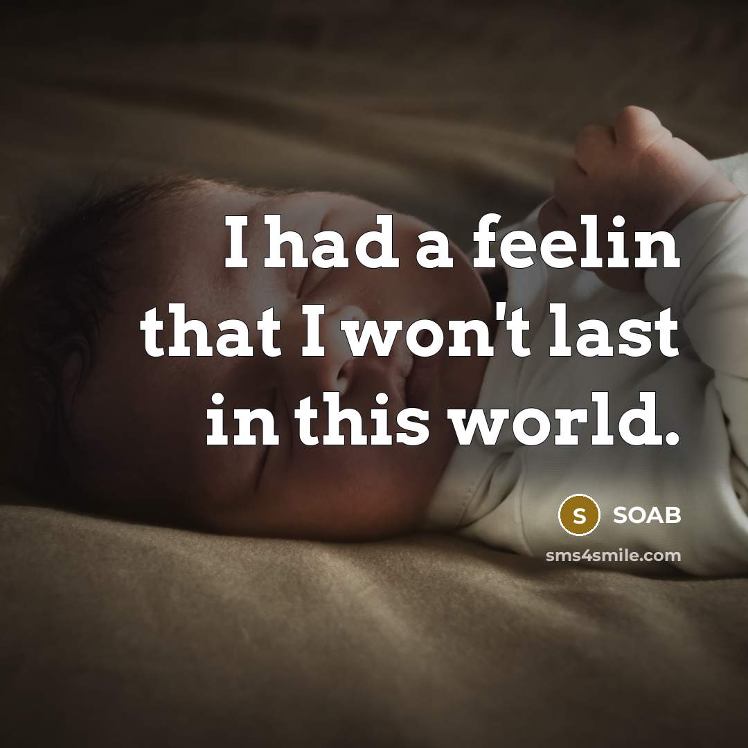 “I had a feelin that I won't last in this…” quote by Soab