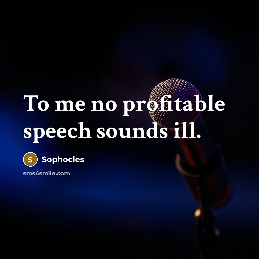 “To me no profitable speech sounds ill.…” quote by Sophocles