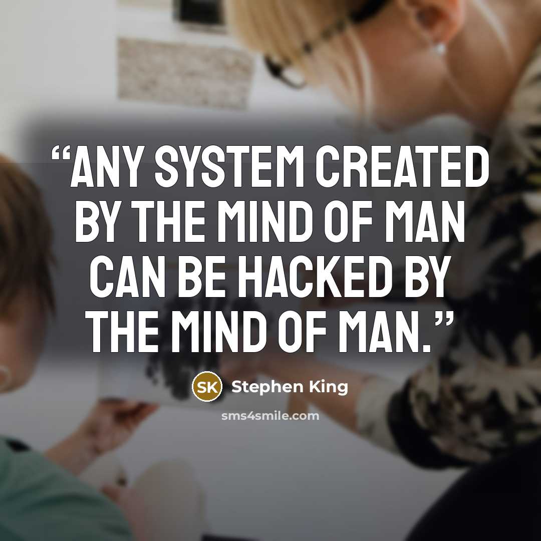 “Any system created by the mind of man can be hacked by the mind of man.” quote by Stephen King
