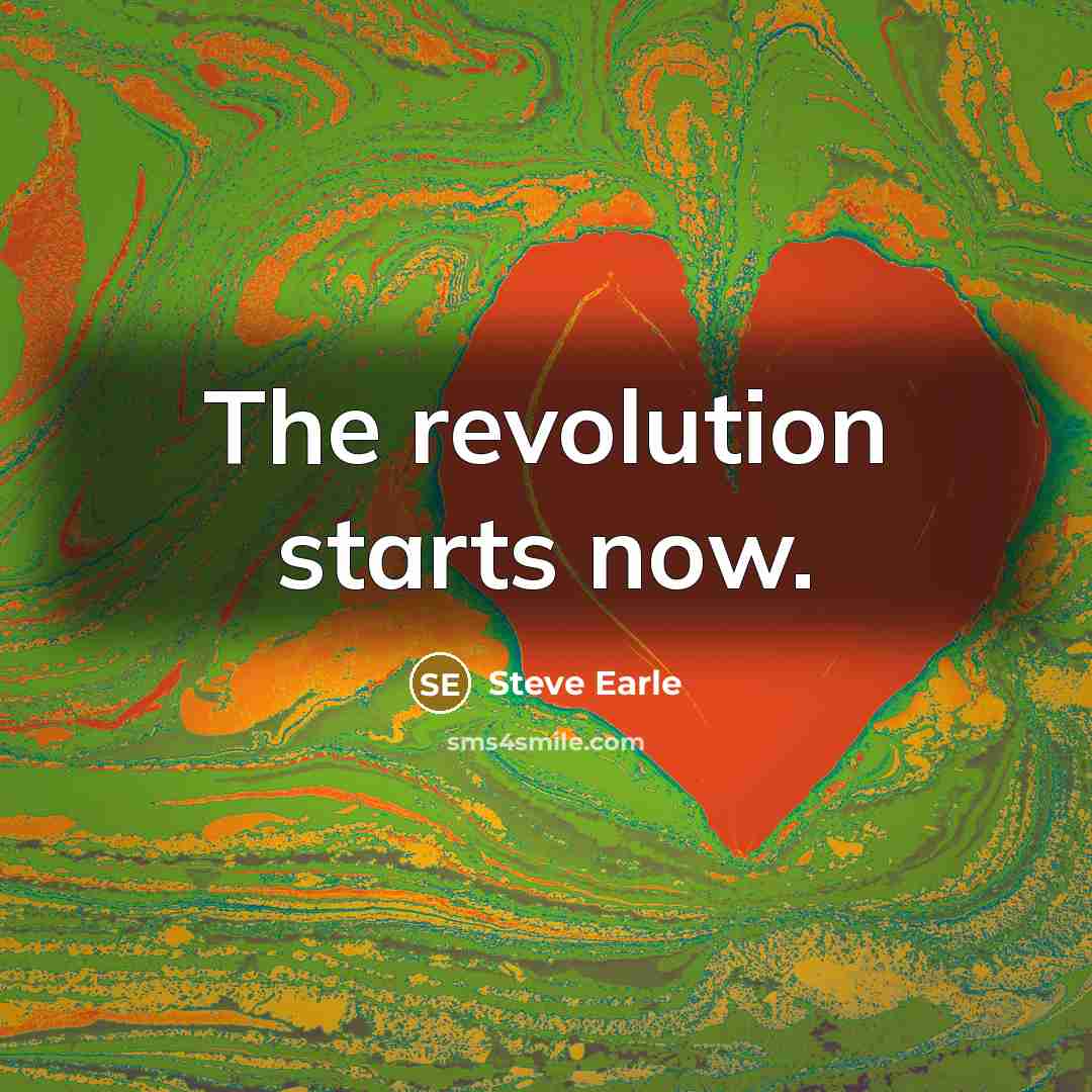 “The revolution starts now.…” quote by Steve Earle