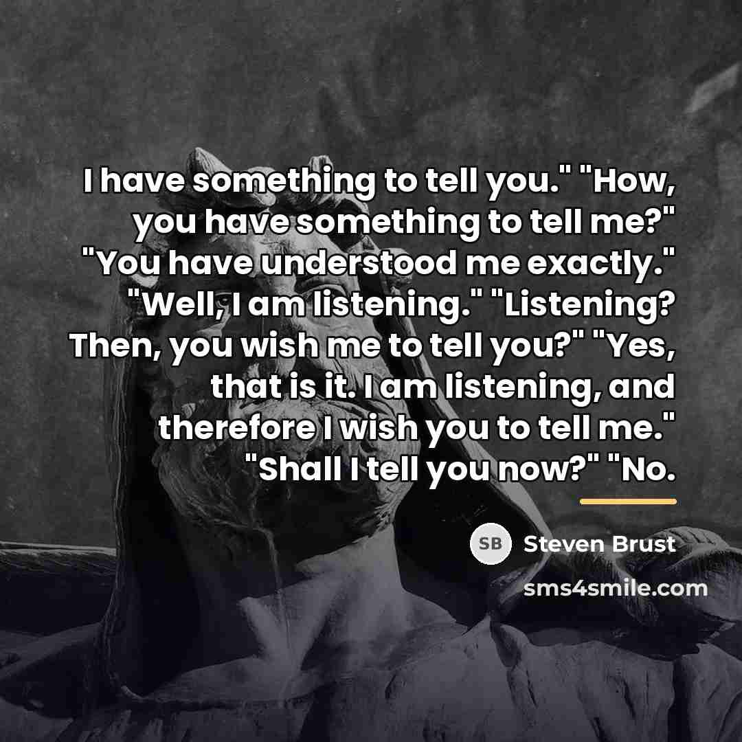 “I have something to tell you." "How, you have something…” quote by Steven Brust