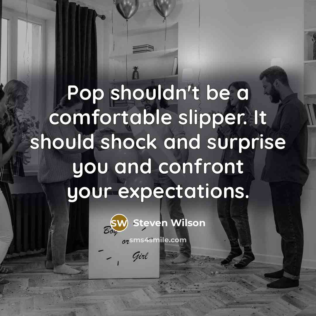 “Pop shouldn't be a comfortable slipper. It should shock and…” quote by Steven Wilson