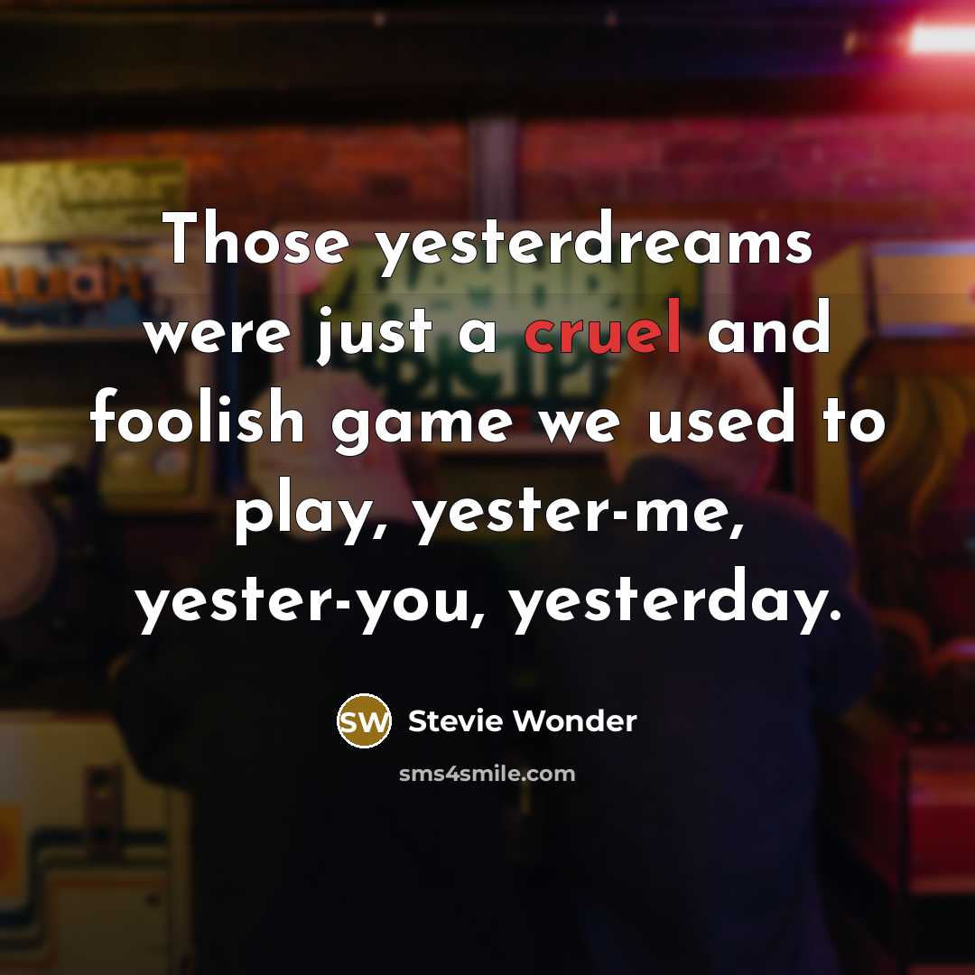 “Those yesterdreams were just a cruel and foolish game we…” quote by Stevie Wonder