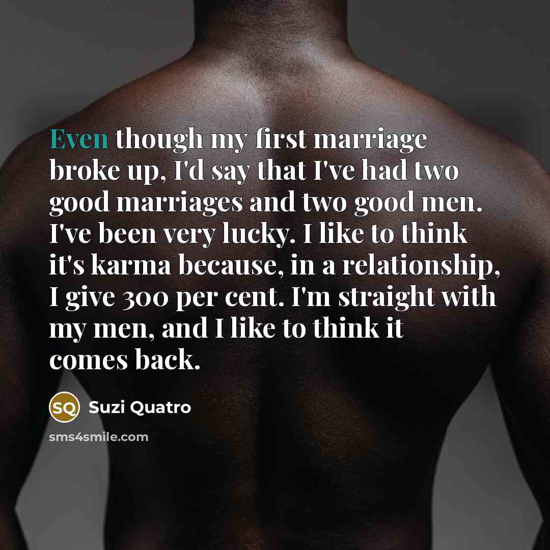 “Even though my first marriage broke up, I'd say that…” quote by Suzi Quatro
