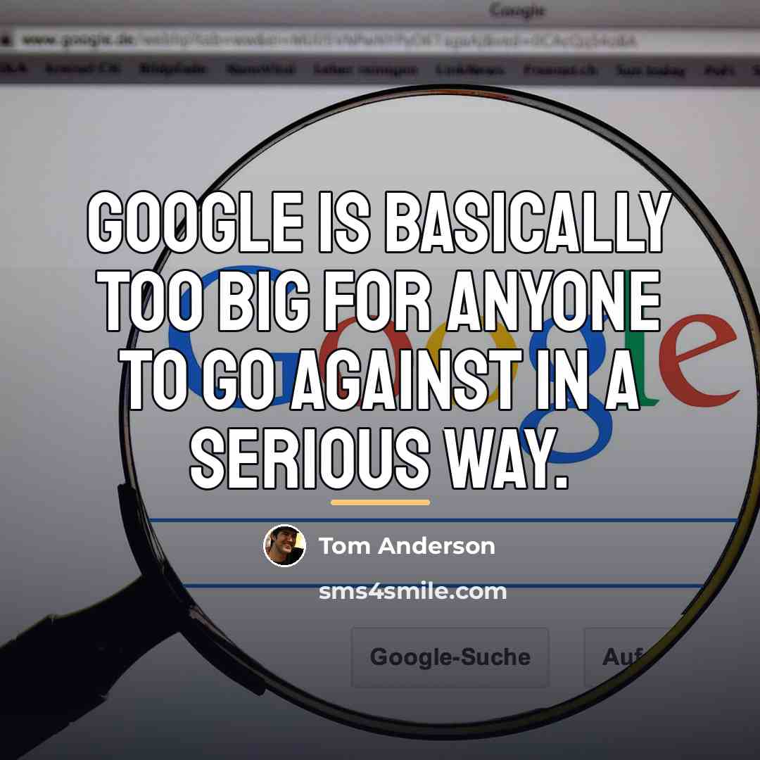 “Google is basically too big for anyone to go against…” quote by Tom Anderson