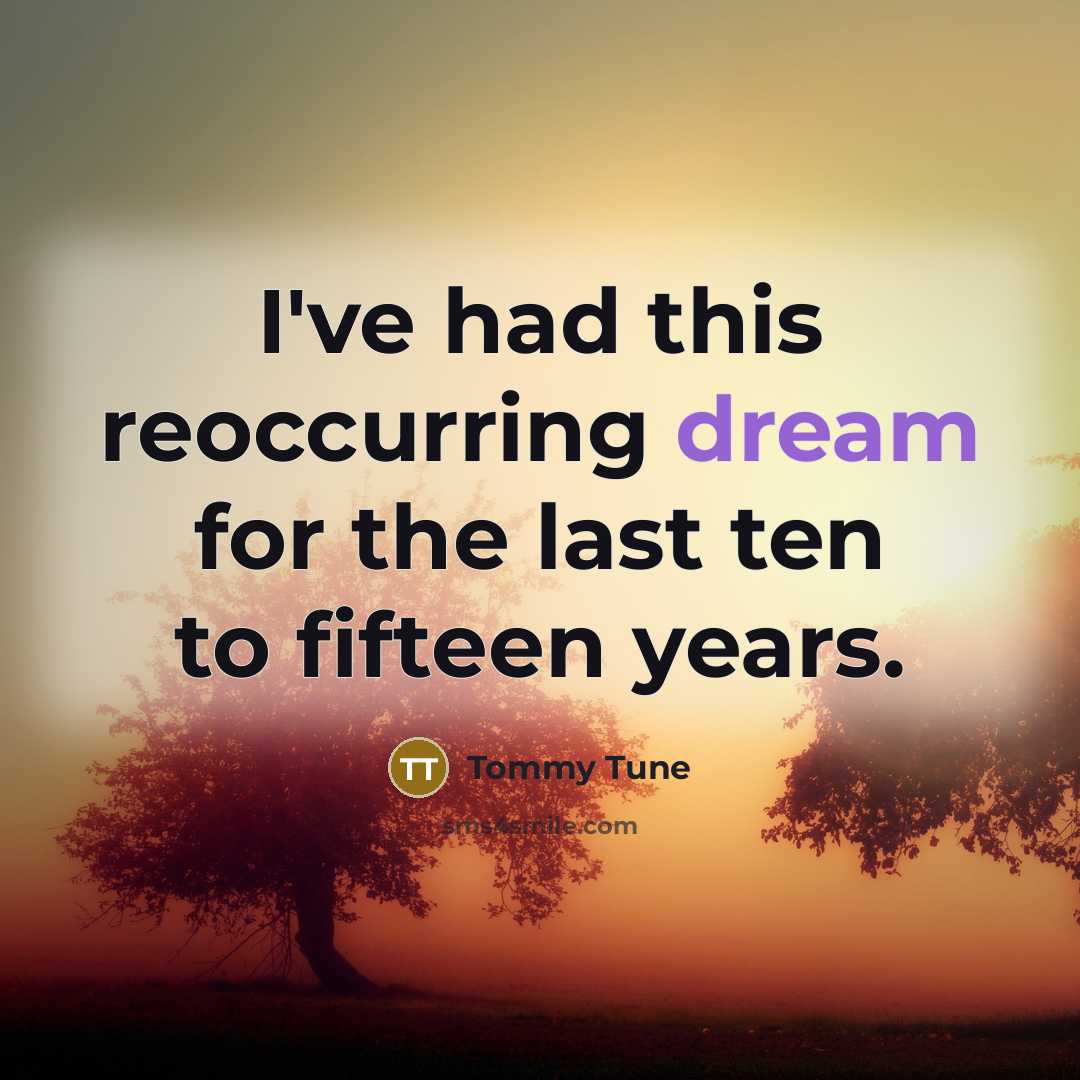 “I've had this reoccurring dream for the last ten to…” quote by Tommy Tune