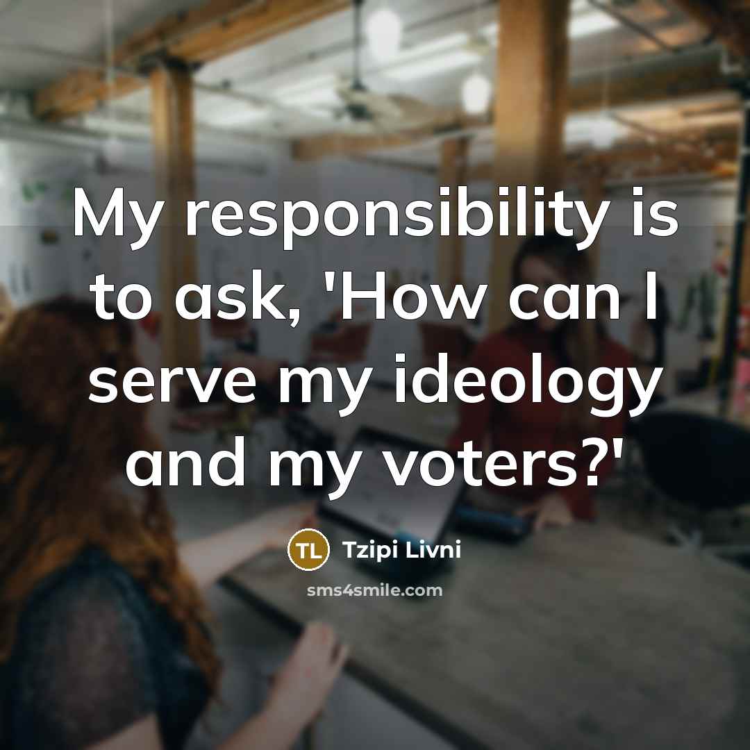 “My responsibility is to ask, 'How can I serve my…” quote by Tzipi Livni