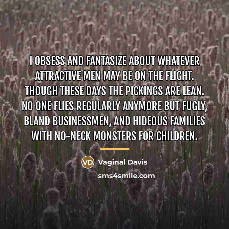 “I obsess and fantasize about whatever attractive men may be…” quote by Vaginal Davis