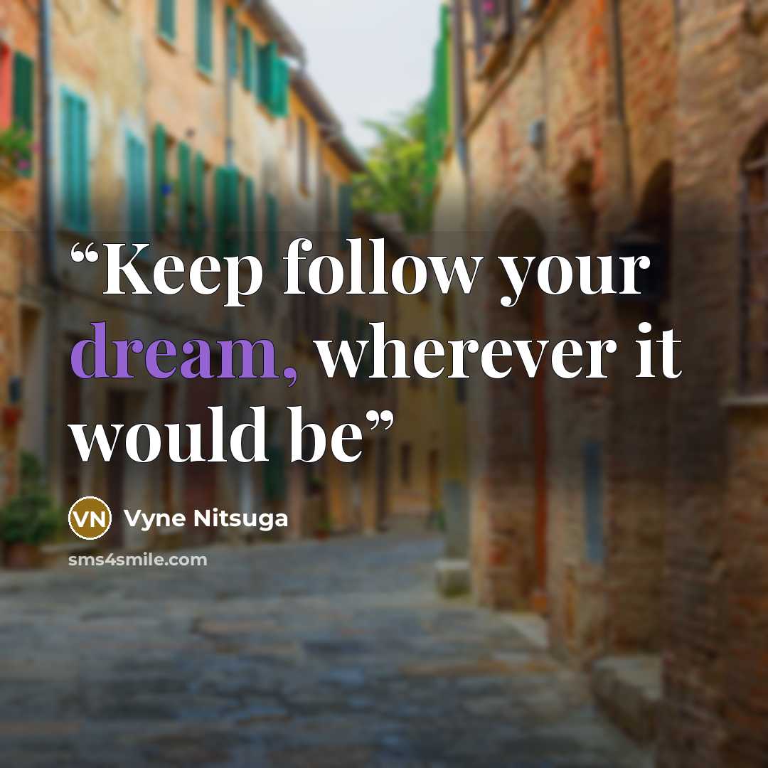 “Keep follow your dream, wherever it would be” quote by Vyne Nitsuga