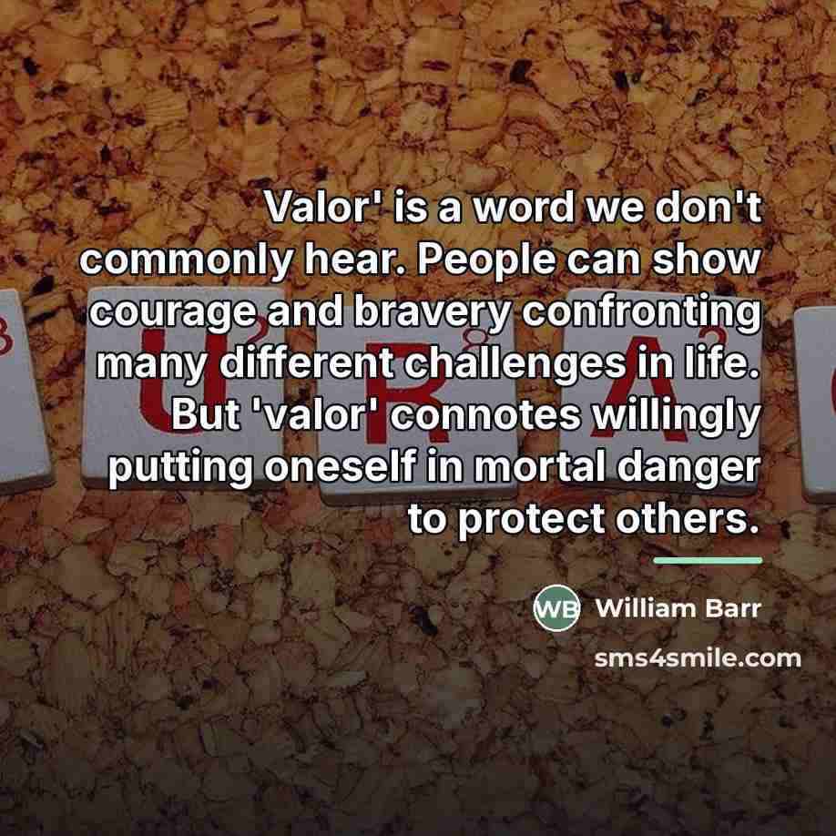 “Valor' is a word we don't commonly hear. People can…” quote by William Barr
