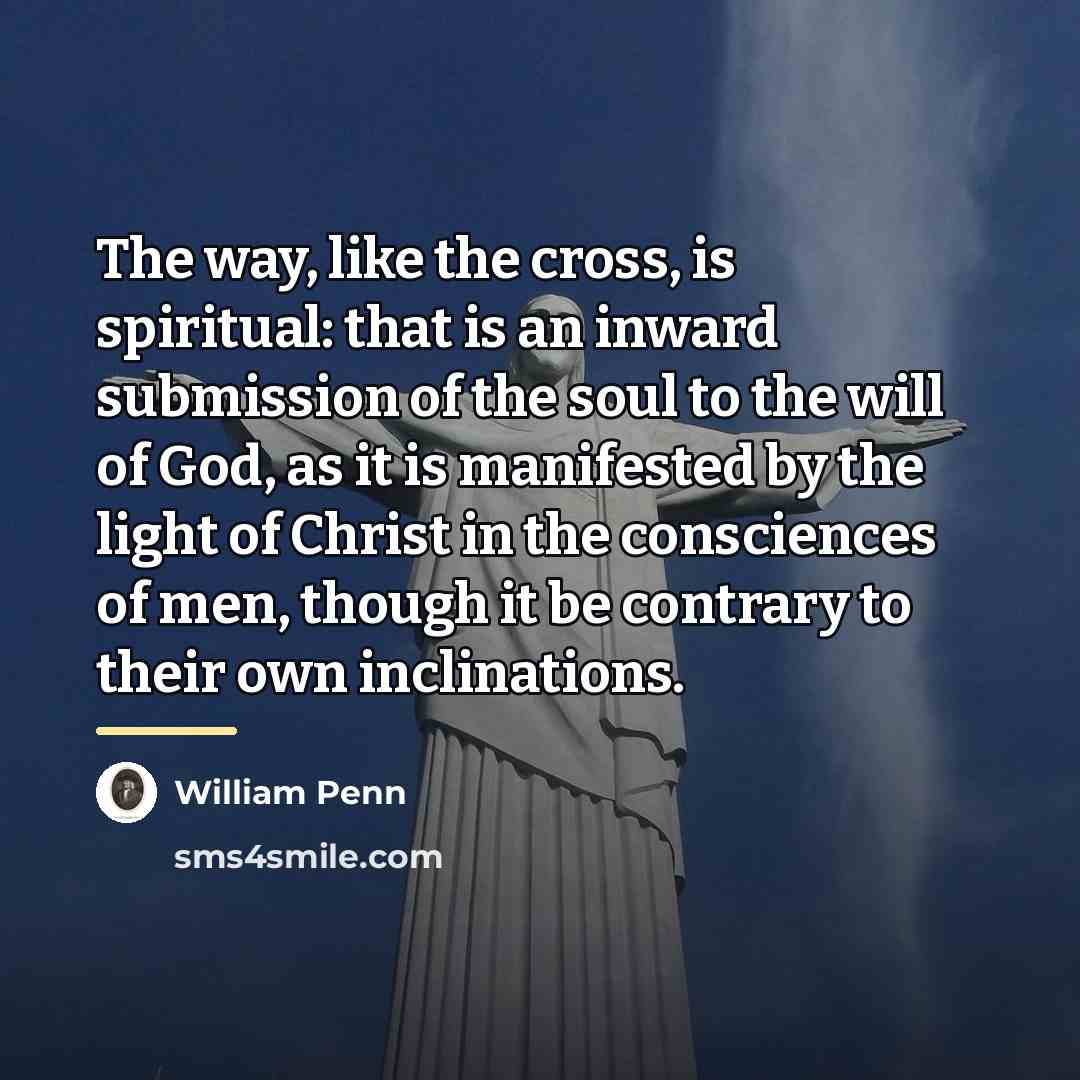 “The way, like the cross, is spiritual: that is an…” quote by William Penn