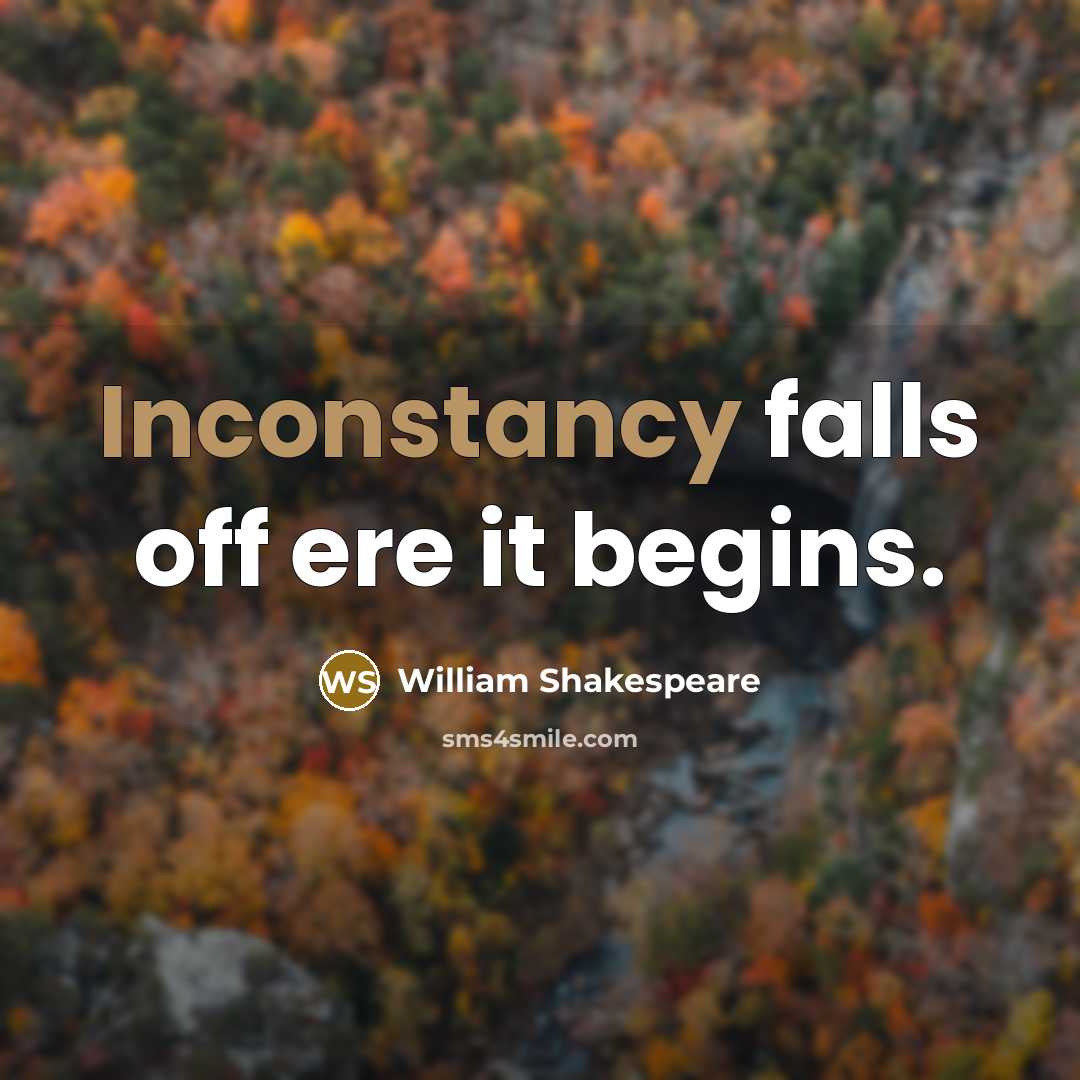“Inconstancy falls off ere it begins.” quote by William Shakespeare