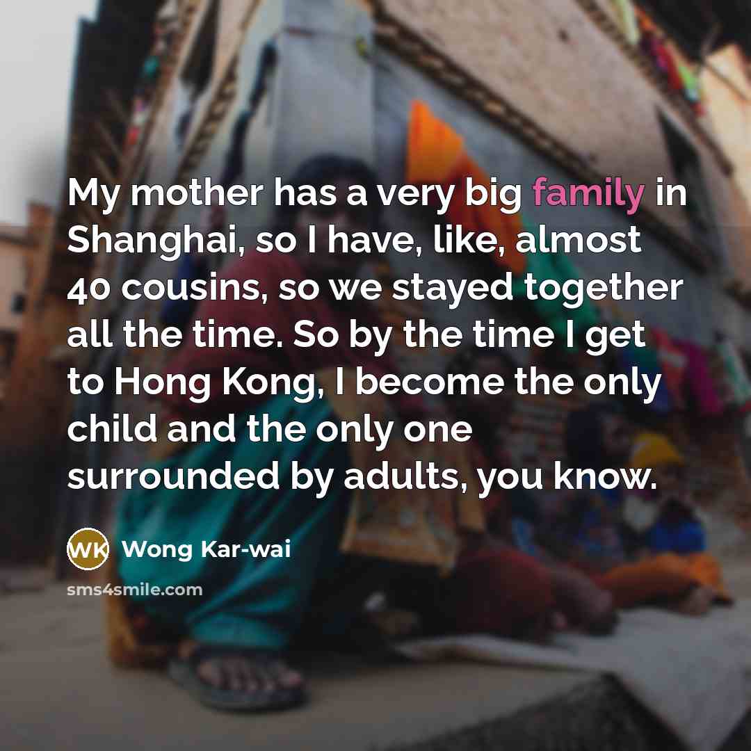 “My mother has a very big family in Shanghai, so…” quote by Wong Kar-wai