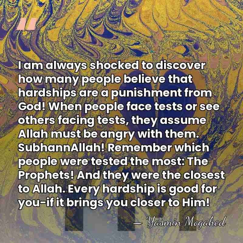 I am always shocked to discover how many people believe that hardships&hellip; - Yasmin Mogahed
