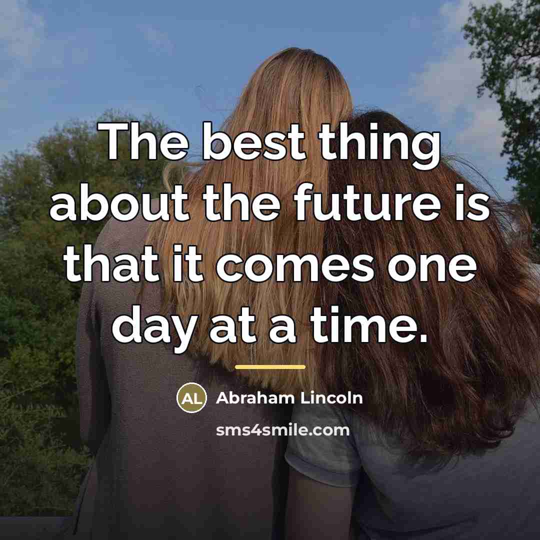 “The best thing about the future is that it comes…” quote by Abraham Lincoln