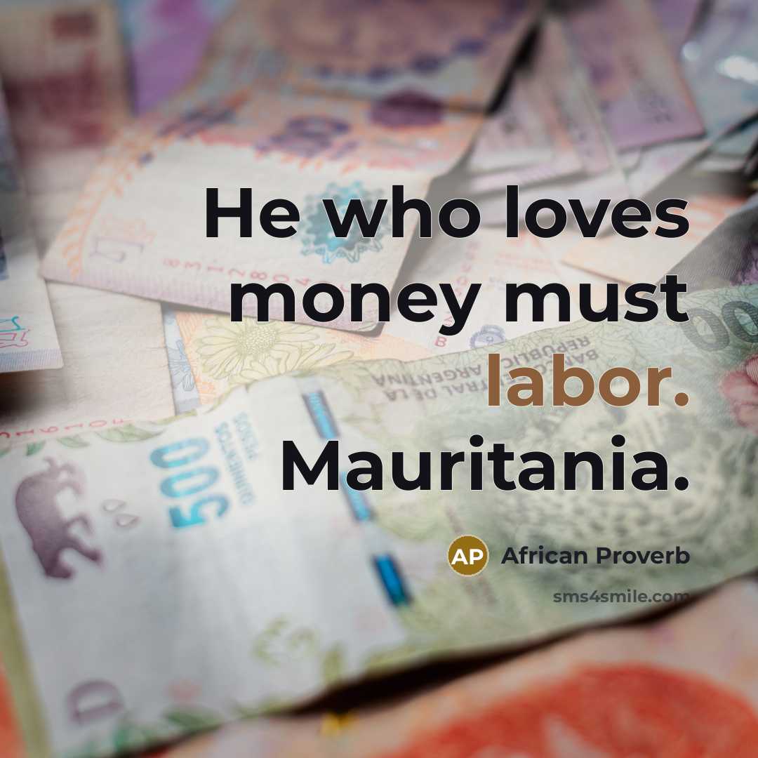 “He who loves money must labor. Mauritania.…” quote by African Proverb