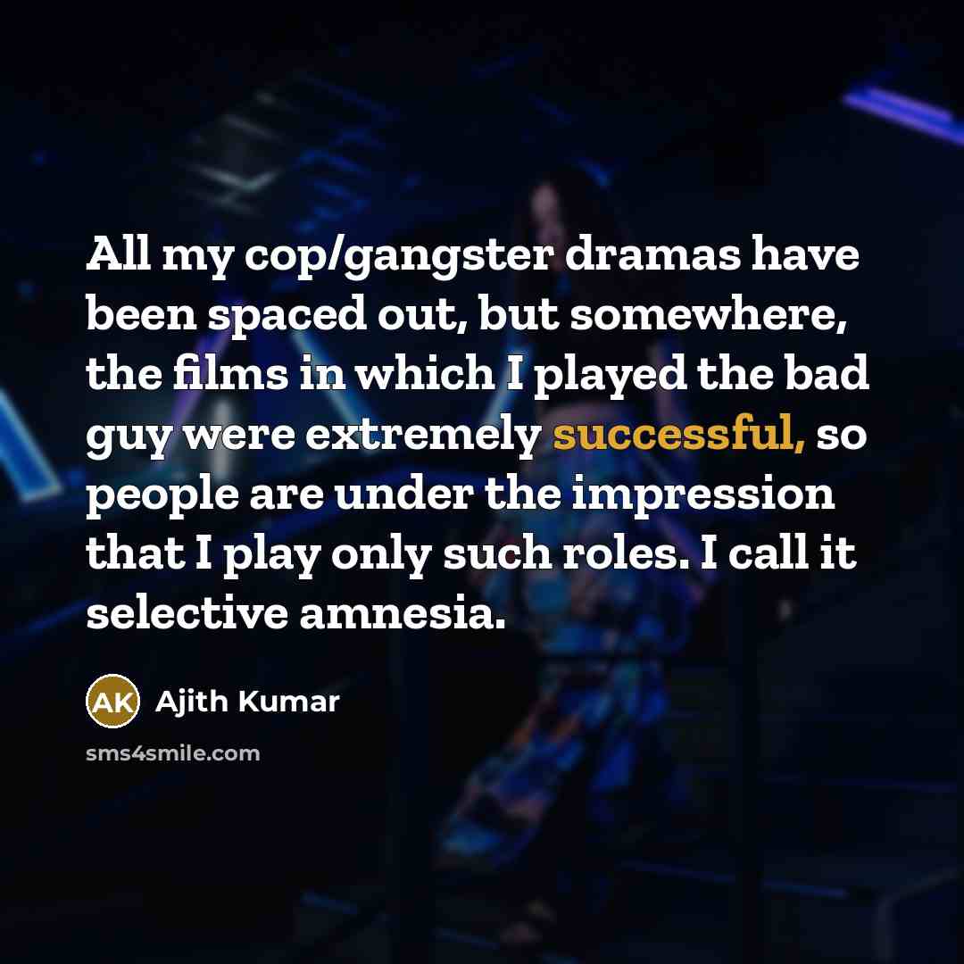 “All my cop/gangster dramas have been spaced out, but somewhere,…” quote by Ajith Kumar