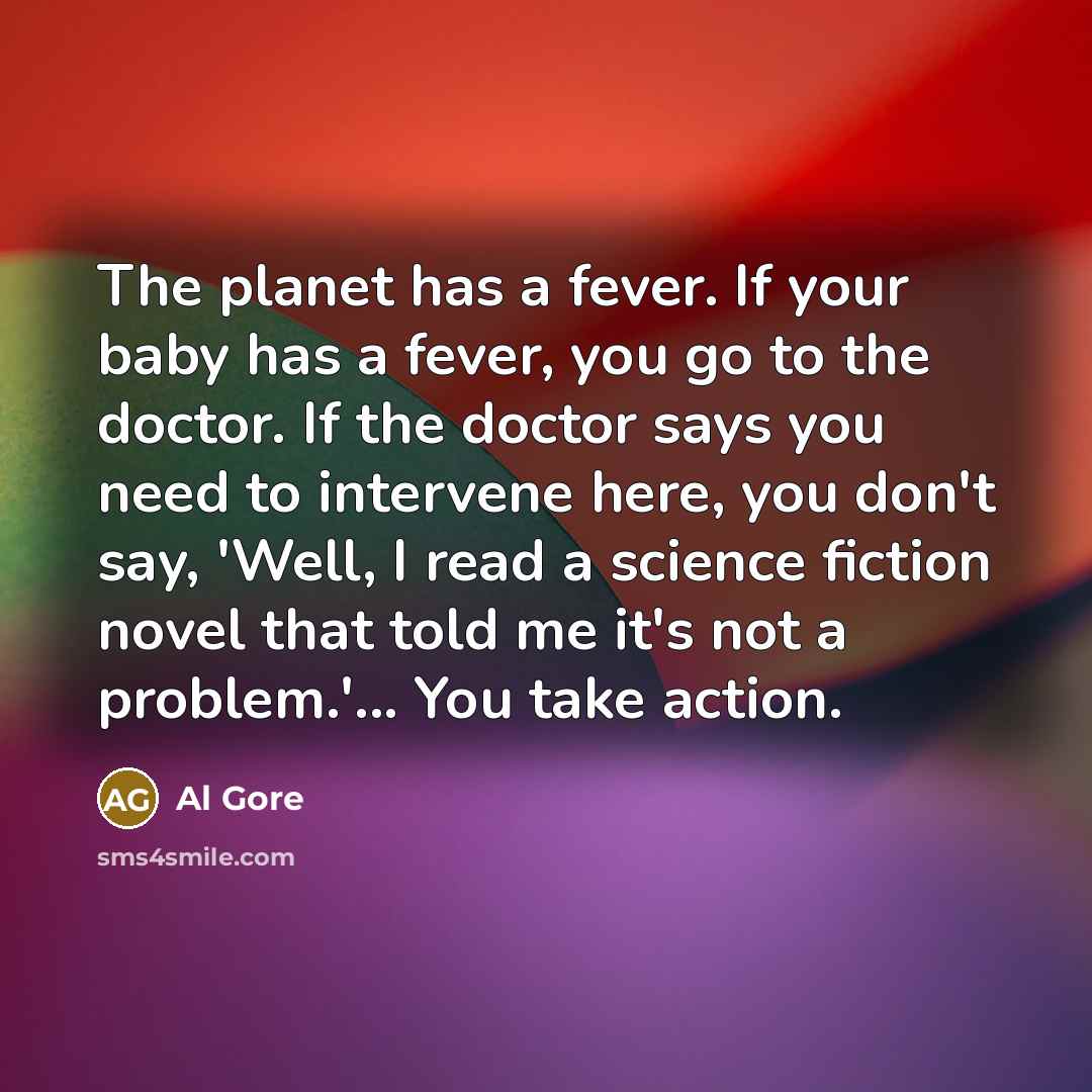 “The planet has a fever. If your baby has a…” quote by Al Gore