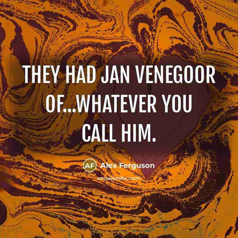“They had Jan Venegoor of...whatever you call him.…” quote by Alex Ferguson