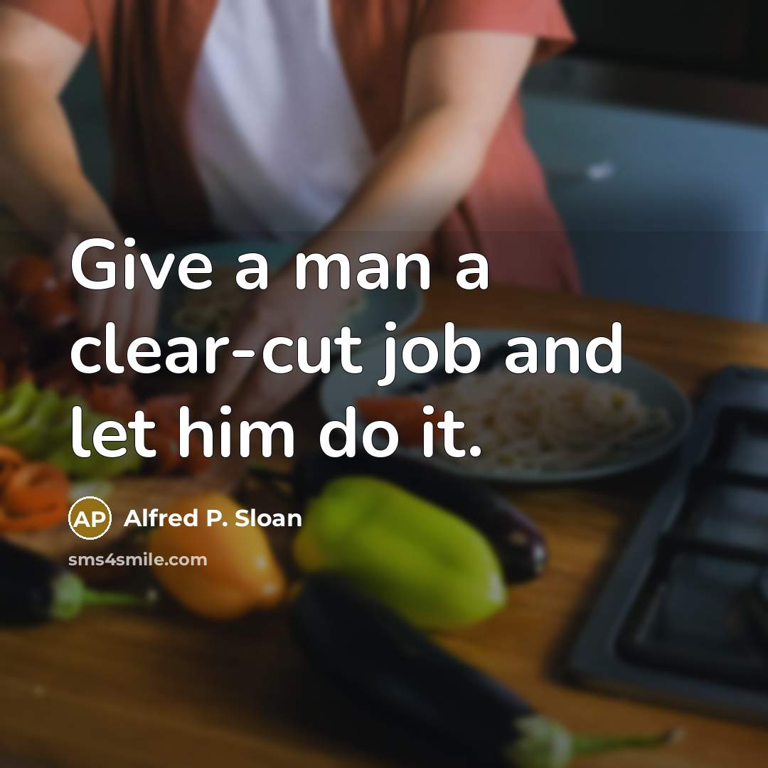 “Give a man a clear-cut job and let him do…” quote by Alfred P. Sloan