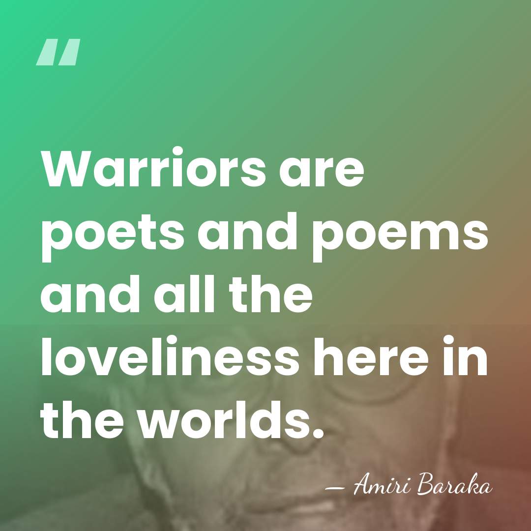 Warriors are poets and poems and all the loveliness here in the&hellip; - Amiri Baraka