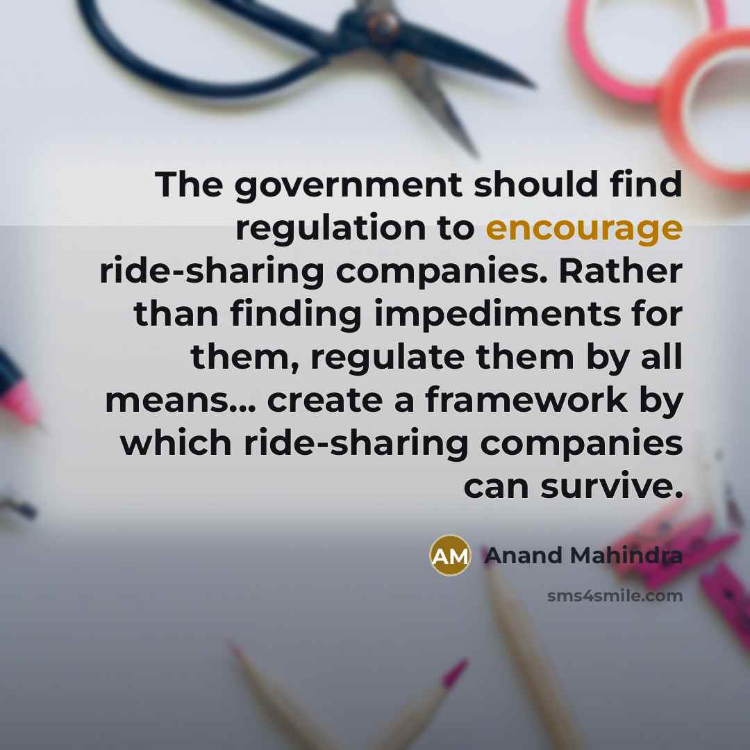“The government should find regulation to encourage ride-sharing companies. Rather…” quote by Anand Mahindra
