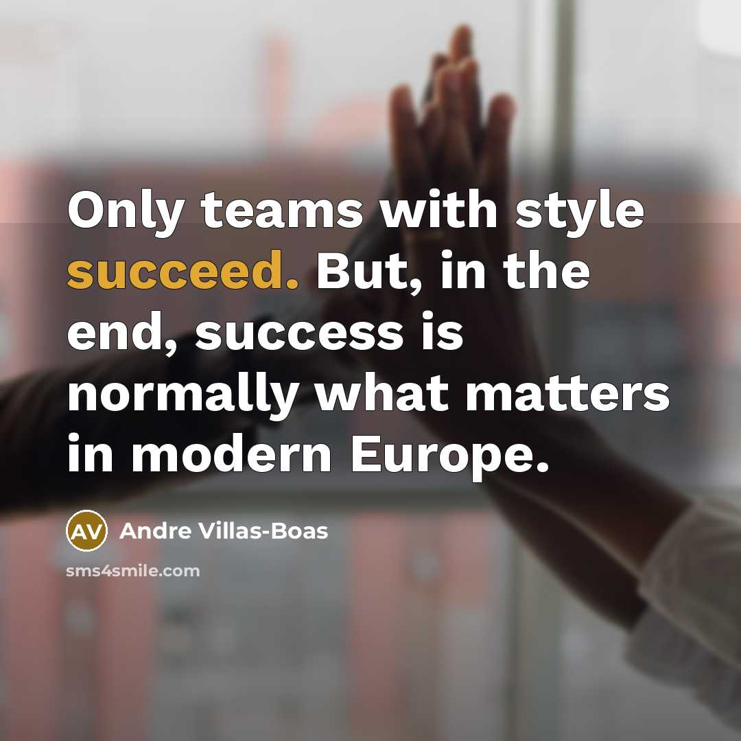 “Only teams with style succeed. But, in the end, success…” quote by Andre Villas-Boas