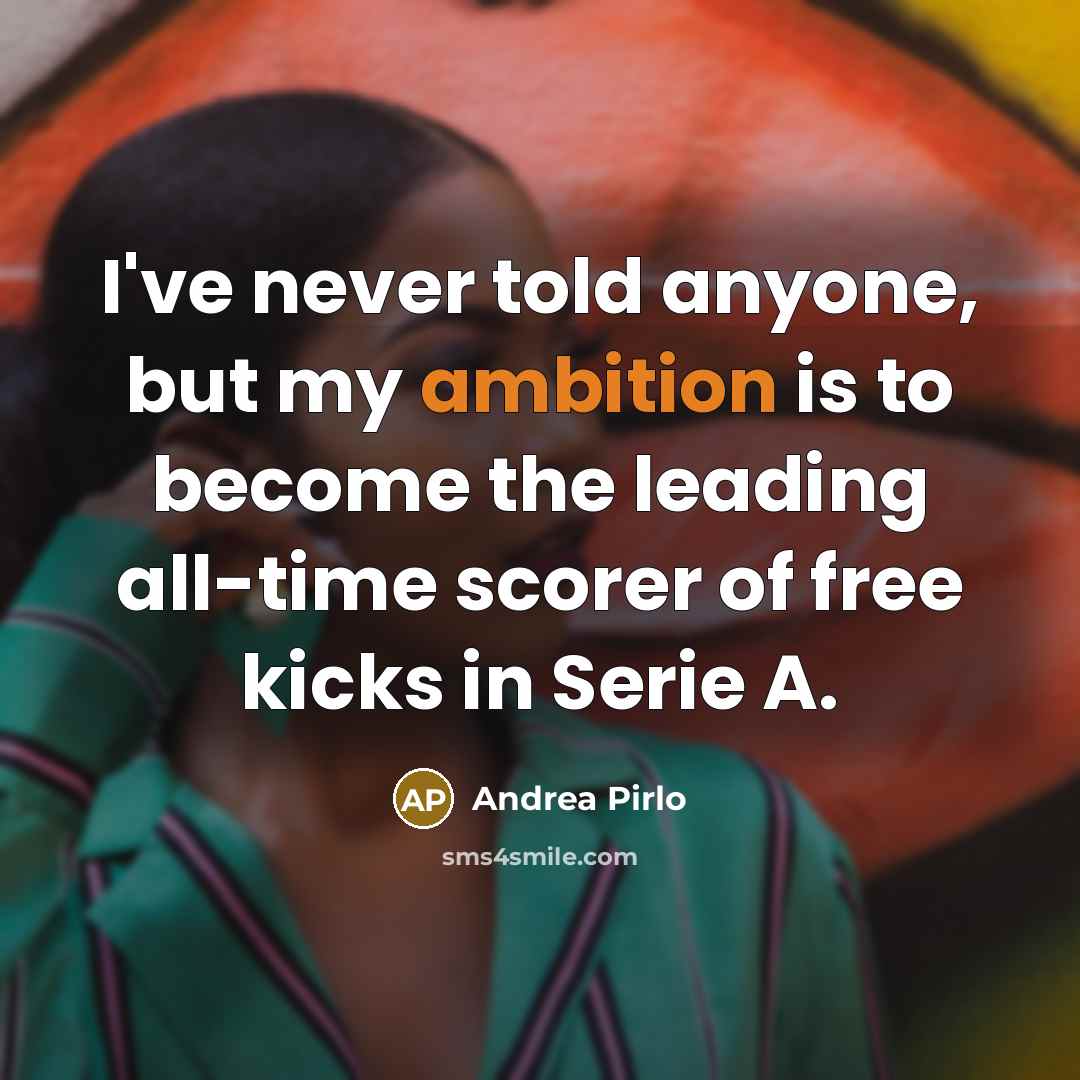 “I've never told anyone, but my ambition is to become…” quote by Andrea Pirlo