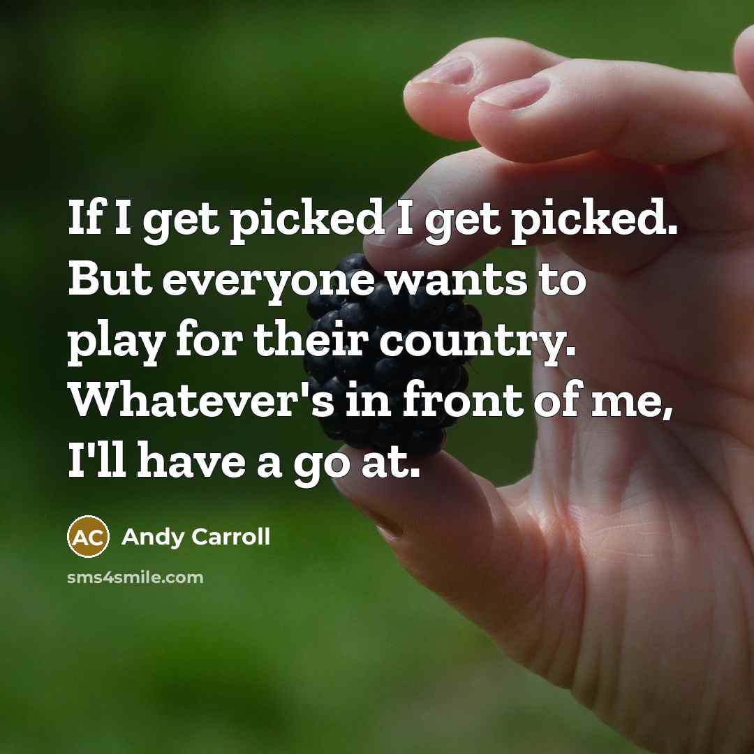 “If I get picked I get picked. But everyone wants…” quote by Andy Carroll
