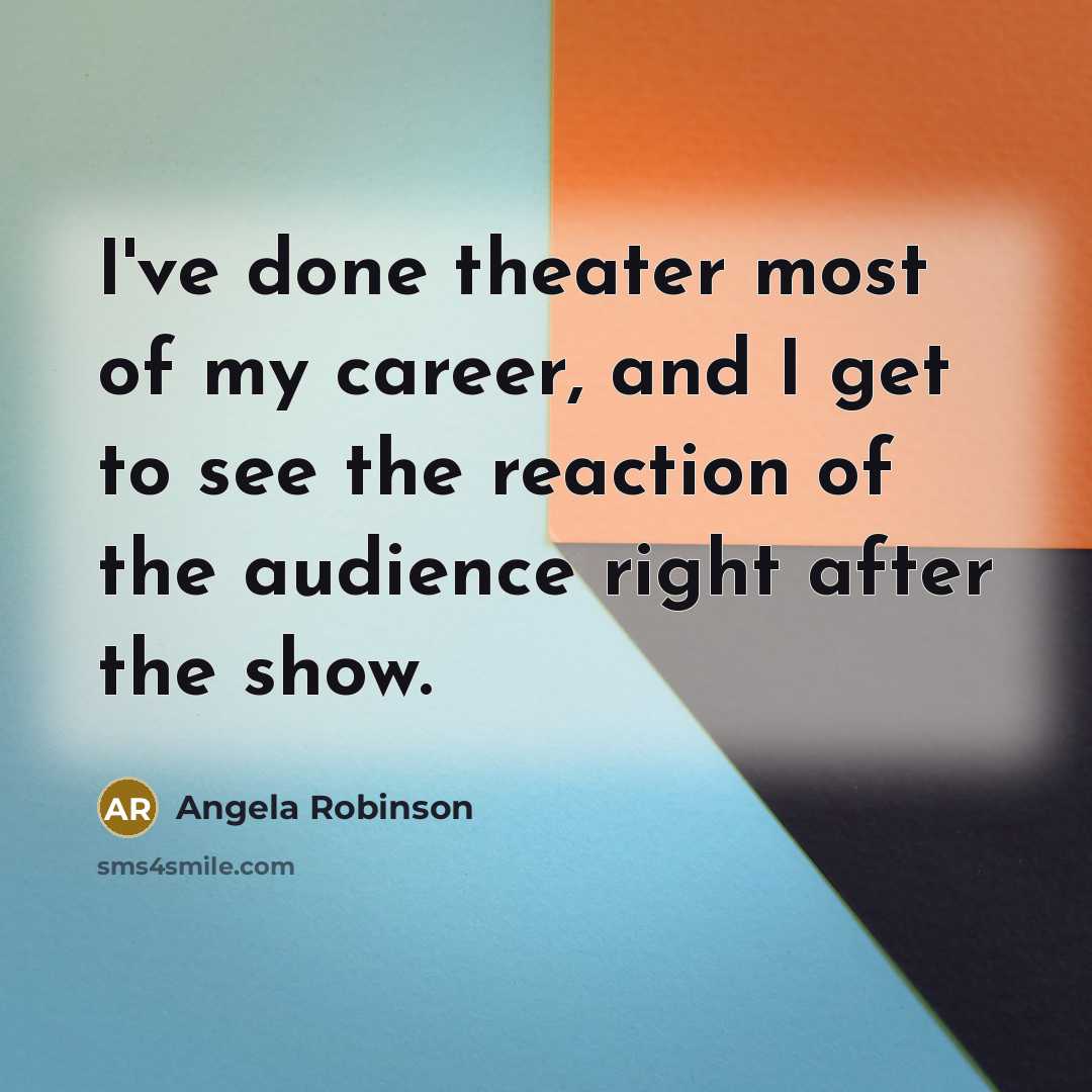 “I've done theater most of my career, and I get…” quote by Angela Robinson