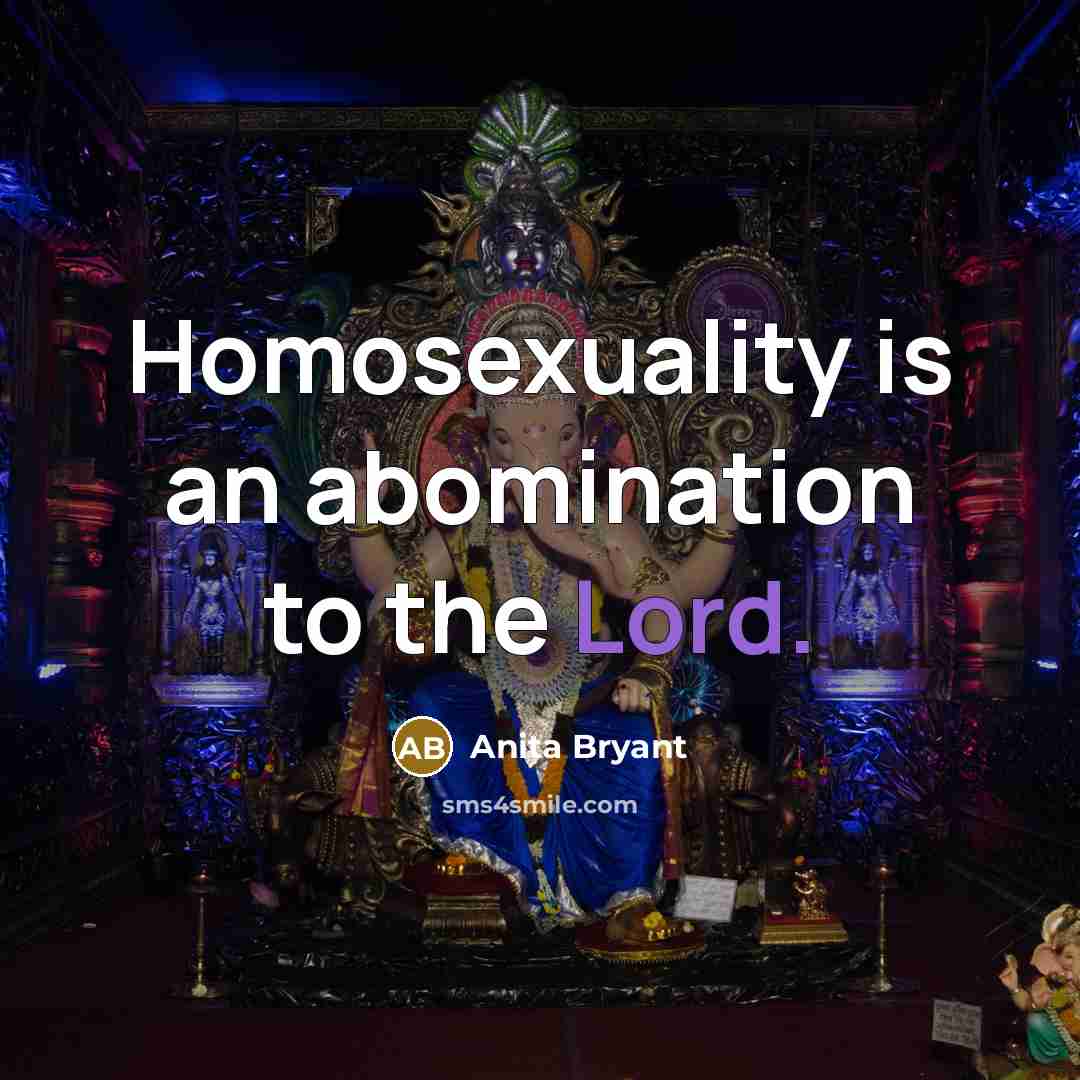 “Homosexuality is an abomination to the Lord.” quote by Anita Bryant