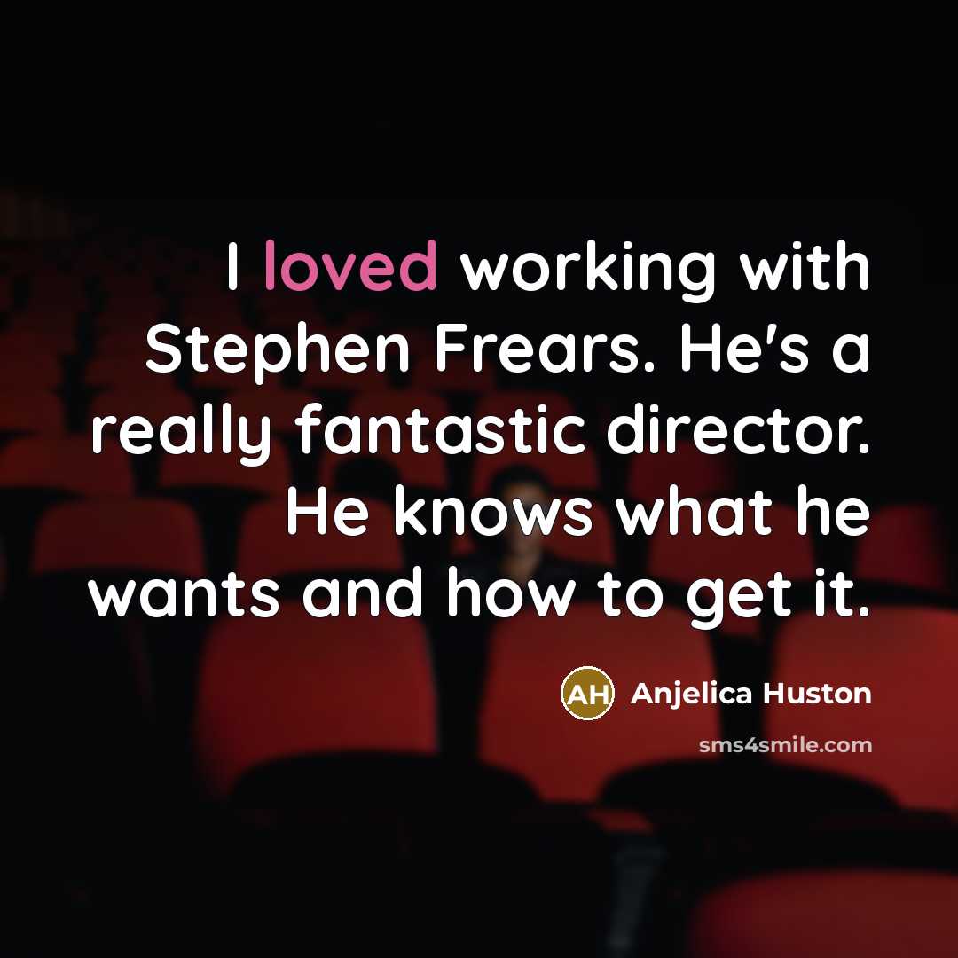 “I loved working with Stephen Frears. He's a really fantastic…” quote by Anjelica Huston
