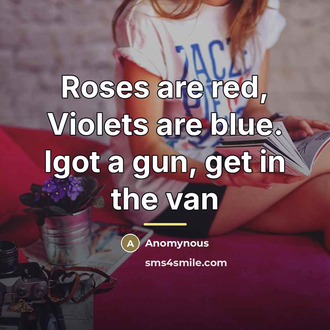 “Roses are red, Violets are blue. Igot a gun, get…” quote by Anomynous