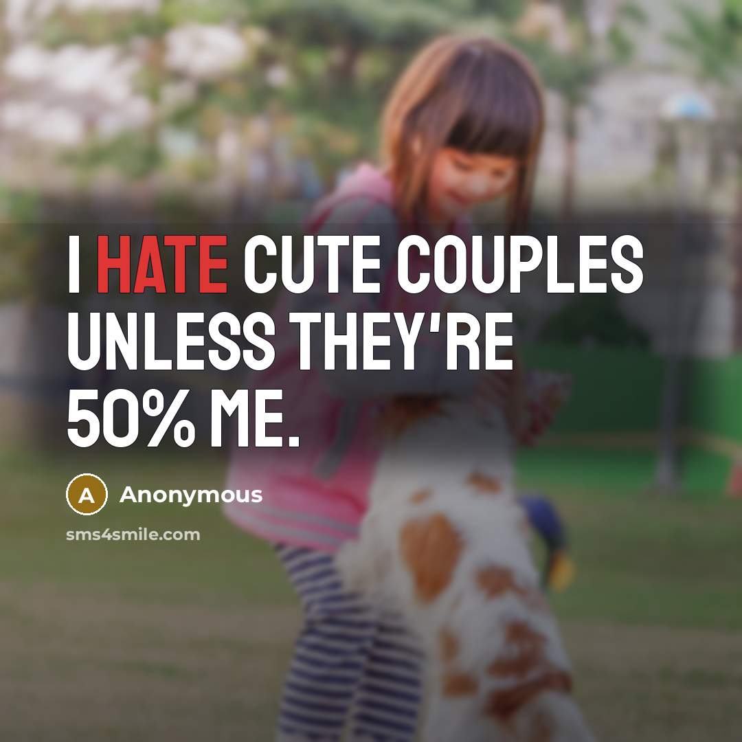 “I hate cute couples unless they're 50% me.” quote by Anonymous