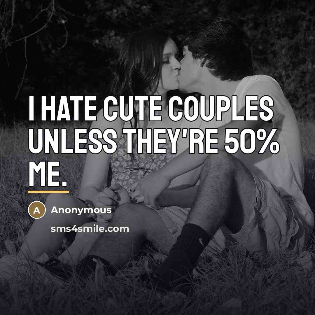 “I hate cute couples unless they're 50% me.…” quote by Anonymous