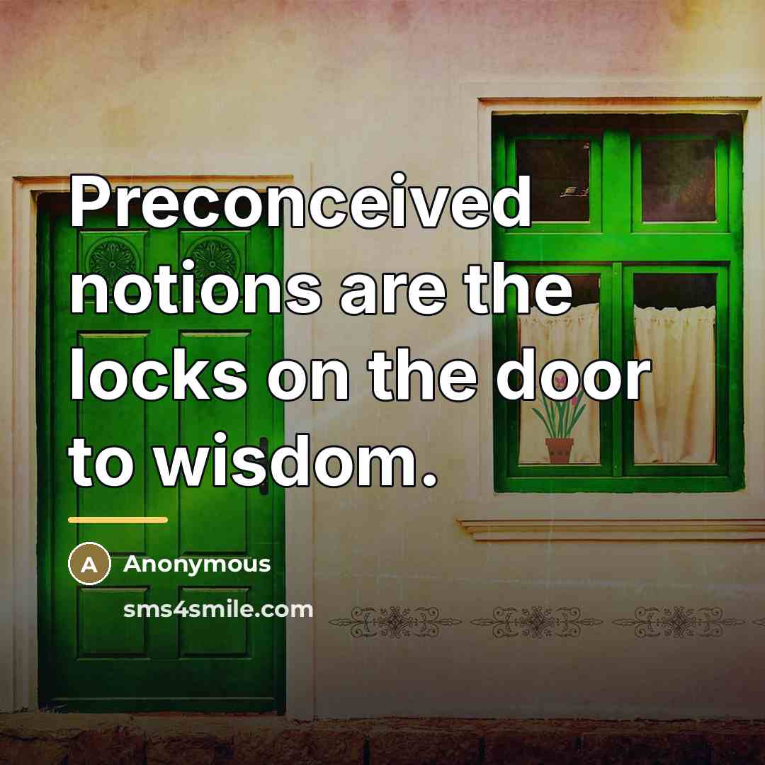 “Preconceived notions are the locks on the door to wisdom.…” quote by Merry Brown