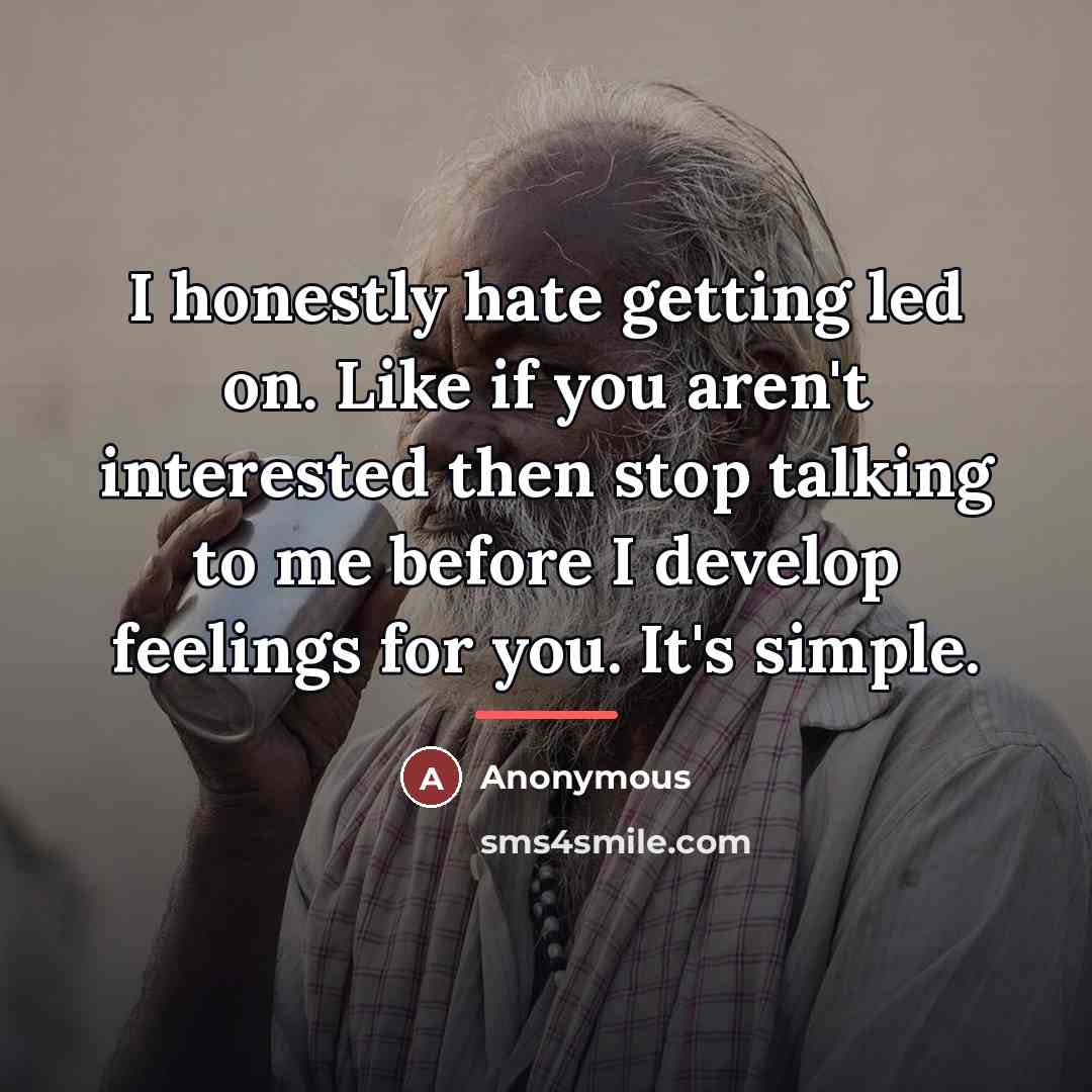 “I honestly hate getting led on. Like if you aren't…” quote by Anonymous